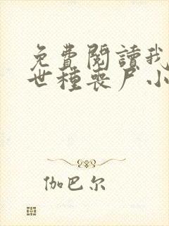 免费阅读我在末世种丧尸小说