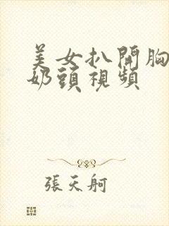 美女扒开胸露出奶头视频