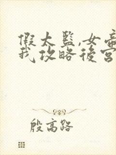 假太监,女帝让我攻略后宫