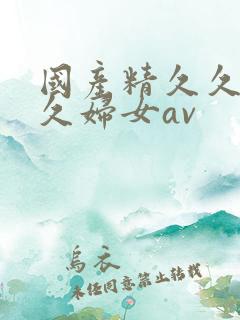 国产精久久久久久妇女av