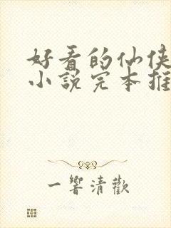 好看的仙侠玄幻小说完本推荐