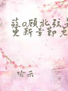 苏o顾北弦最新更新章节免费阅读