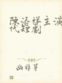 陈添祥主演的现代短剧