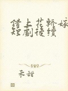 错上花轿嫁王爷短剧后续