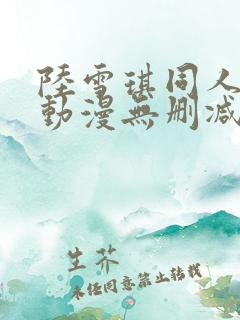 陆雪琪同人3d动漫无删减