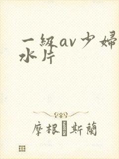 一级av少妇喷水片