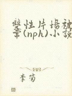 双性片场被x日常(nph)小说