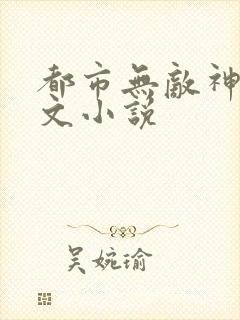 都市无敌神医全文小说