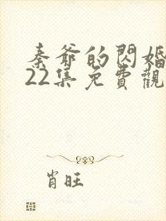 秦爷的闪婚短剧22集免费观看全集