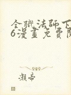 全职法师下拉式6漫画免费阅读