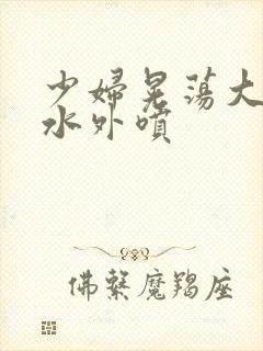 少妇晃荡大乳奶水外喷