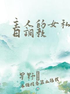 主人的女私奴每日调教