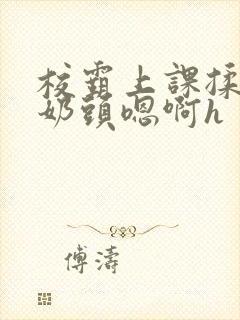 校霸上课揉我的奶头嗯啊h