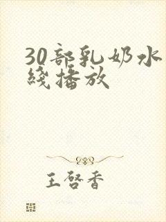 30部乳奶水在线播放