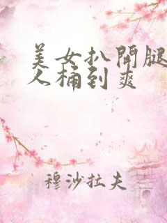 美女扒开腿让男人桶到爽