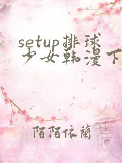 setup排球少女韩漫下拉在线