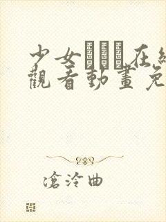 少女たちよ在线观看动画免费播放