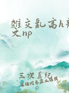 杂交乱高h辣黄文np