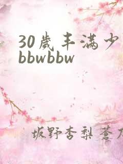 30岁丰满少妇bbwbbw