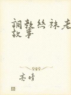 调教丝袜老师的故事