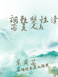 调教双性清冷禁脔美人h