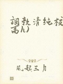 调教清纯校花(高h)