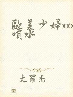 欧美少妇xxx喷水