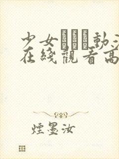 少女たちよ动漫在线观看高清