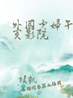 外国少妇午夜寂寞影院