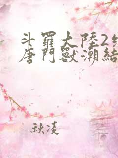 斗罗大陆2绝世唐门兽潮结局