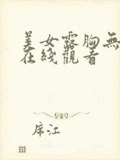 美女露胸无遮挡在线观看