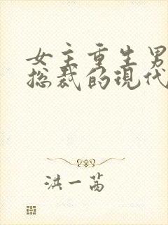 女主重生男主是总裁的现代小说