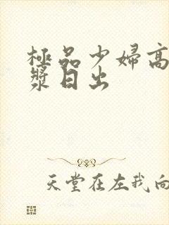 极品少妇高潮白浆日出