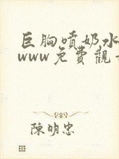 巨胸喷奶水视频www免费观看