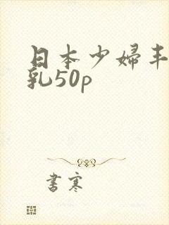 日本少妇丰满大乳50p