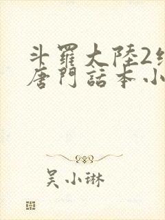 斗罗大陆2绝世唐门话本小说