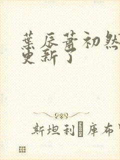 叶辰萧初然最快更新了