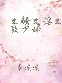 又骚又淫又爽成熟少妇