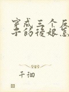 穿成三个反派崽子的后娘怎么办怎么样