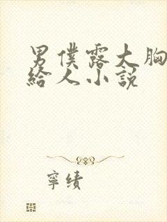 男仆露大胸奶头给人小说