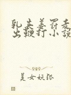 乳夹姜罚走绳露出鞭打小说