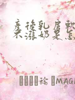 产后乳房软塌塌不涨奶是怎么回事