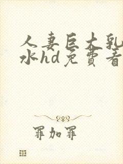 人妻巨大乳挤奶水hd免费看