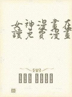 女神漫画在线阅读免费漫画下拉式