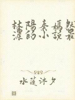 林阳秦嫣然秦墨浓的小说最新