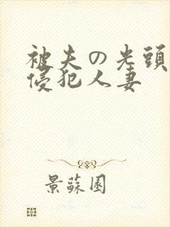 被夫の光头上司侵犯人妻