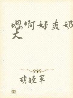 嗯啊好爽奶子好大