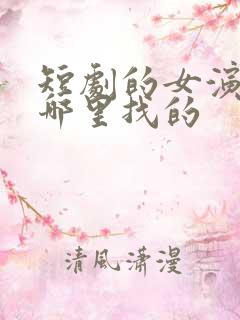 短剧的女演员去哪里找的