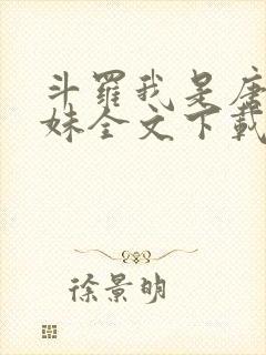 斗罗我是唐三妹妹全文下载