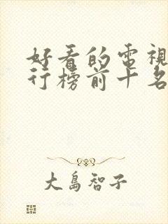 好看的电视剧排行榜前十名最新